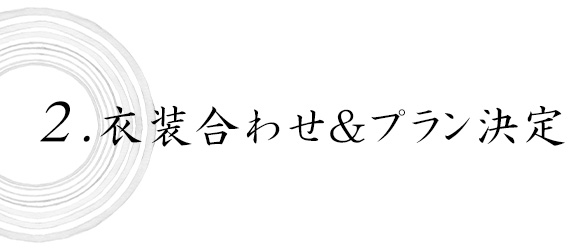 2.衣装合わせ＆プラン決定