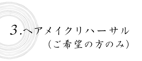 3.ヘアメイクリハーサル（ご希望の方のみ）